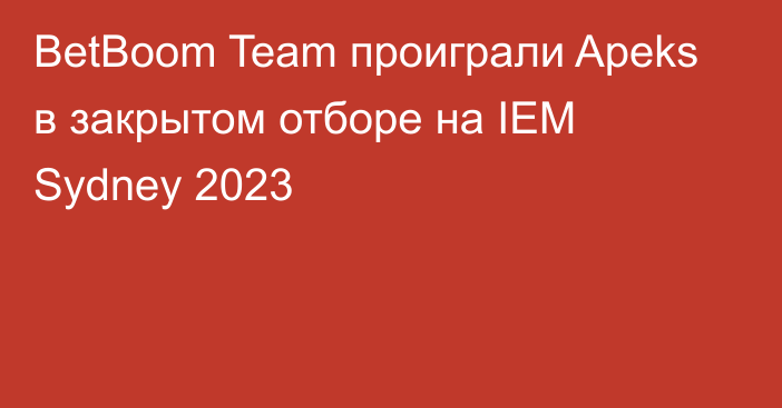 BetBoom Team проиграли Apeks в закрытом отборе на IEM Sydney 2023