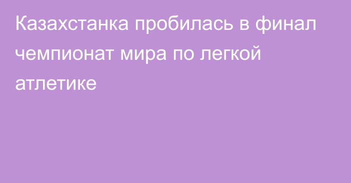 Казахстанка пробилась в финал чемпионат мира по легкой атлетике