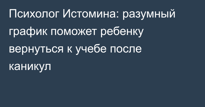 Психолог Истомина: разумный график поможет ребенку вернуться к учебе после каникул