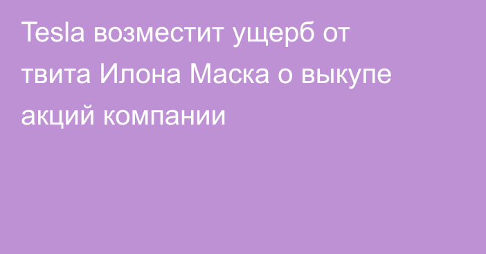 Tesla возместит ущерб от твита Илона Маска о выкупе акций компании