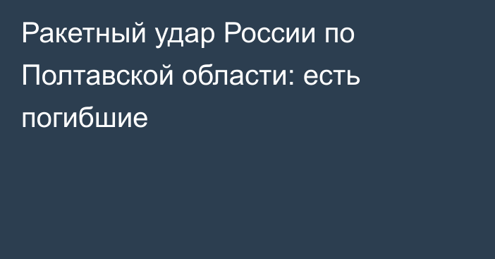 Ракетный удар России по Полтавской области: есть погибшие