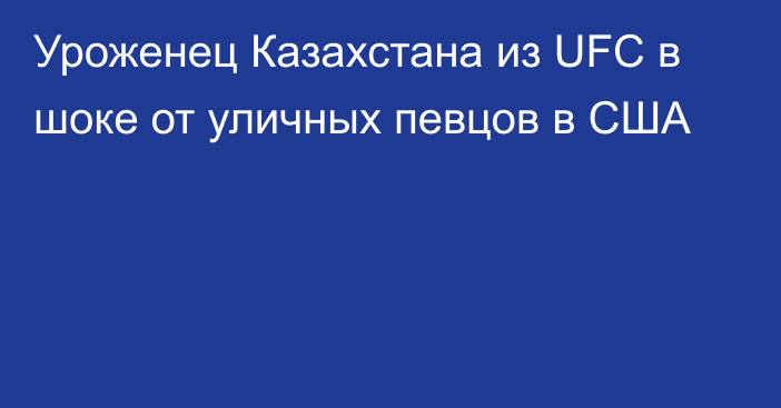 Уроженец Казахстана из UFC в шоке от уличных певцов в США