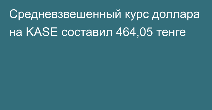 Средневзвешенный курс доллара на KASE составил 464,05 тенге