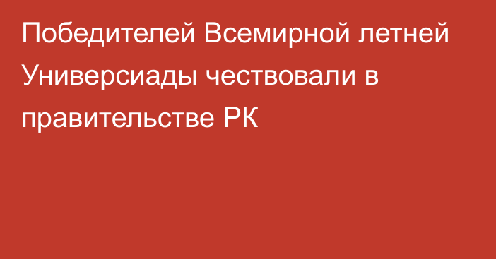 Победителей Всемирной летней Универсиады чествовали в правительстве РК