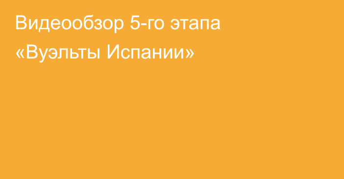 Видеообзор 5-го этапа «Вуэльты Испании»