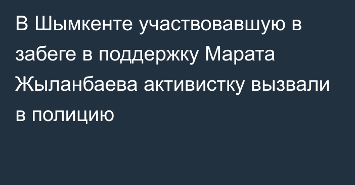 В Шымкенте участвовавшую в забеге в поддержку Марата Жыланбаева активистку вызвали в полицию