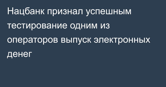 Нацбанк признал успешным тестирование одним из операторов  выпуск электронных денег