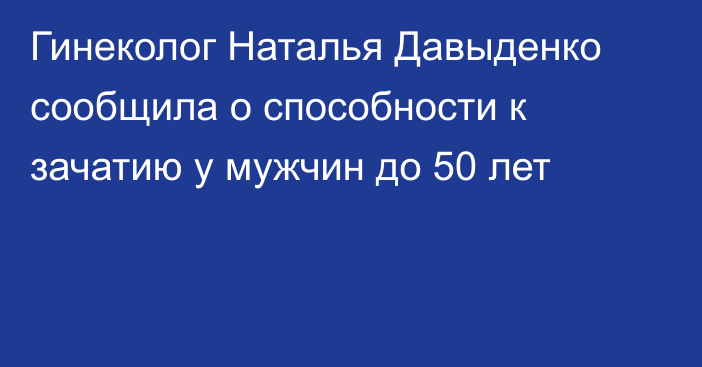 Гинеколог Наталья Давыденко сообщила о способности к зачатию у мужчин до 50 лет