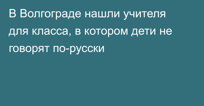 В Волгограде нашли учителя для класса, в котором дети не говорят по-русски