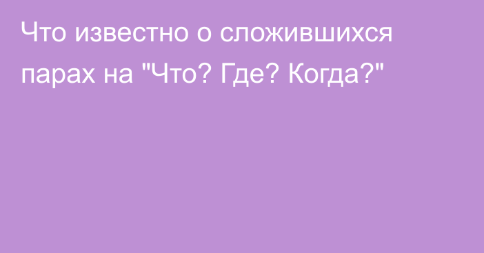 Что известно о сложившихся парах на 