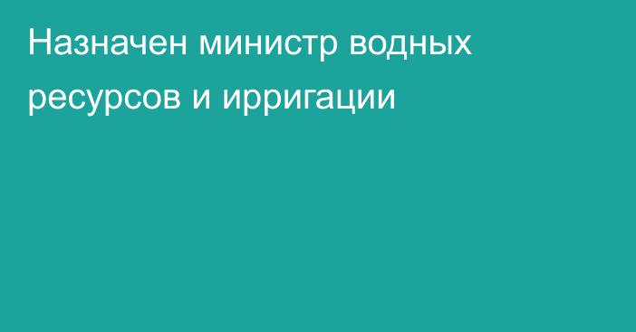 Назначен министр водных ресурсов и ирригации