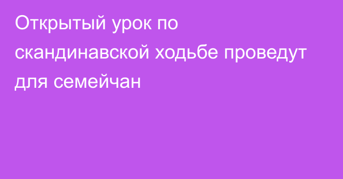 Открытый урок по скандинавской ходьбе проведут для семейчан