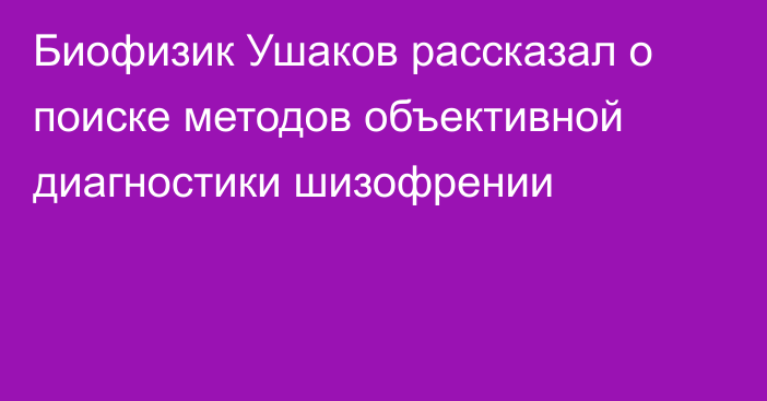 Биофизик Ушаков рассказал о поиске методов объективной диагностики шизофрении