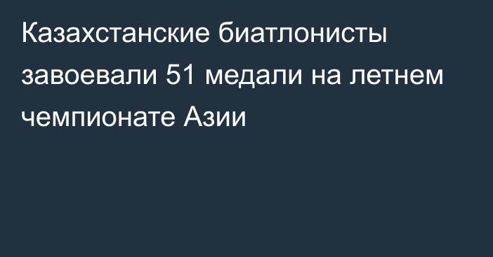 Казахстанские биатлонисты завоевали 51 медали на летнем чемпионате Азии