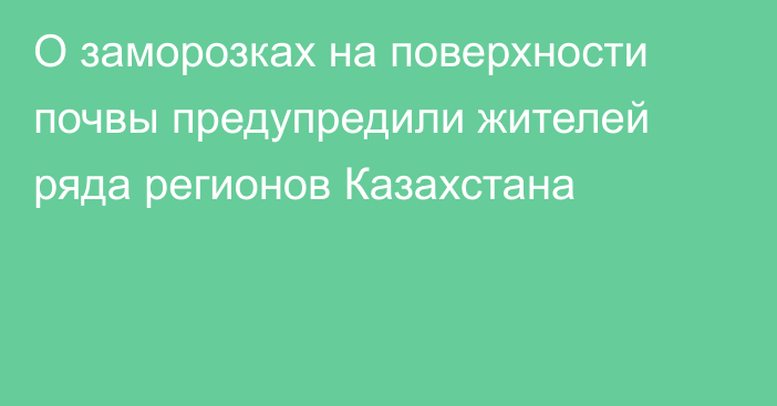 О заморозках на поверхности почвы предупредили жителей ряда регионов Казахстана