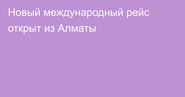 Новый международный рейс открыт из Алматы