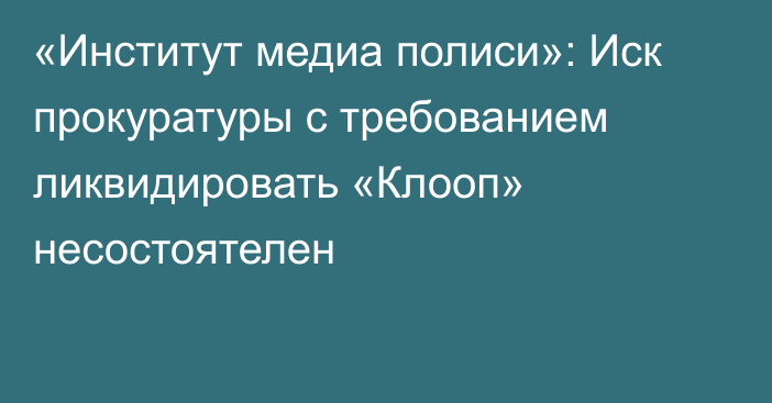 «Институт медиа полиси»: Иск прокуратуры с требованием ликвидировать «Клооп» несостоятелен