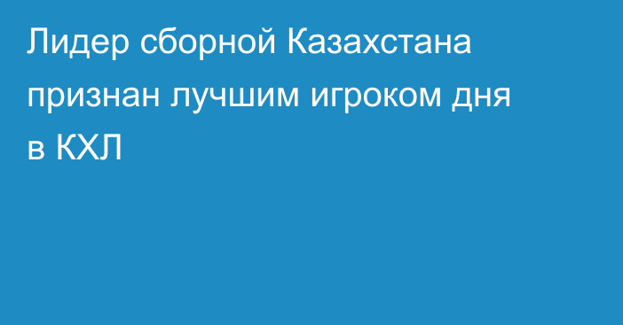 Лидер сборной Казахстана признан лучшим игроком дня в КХЛ