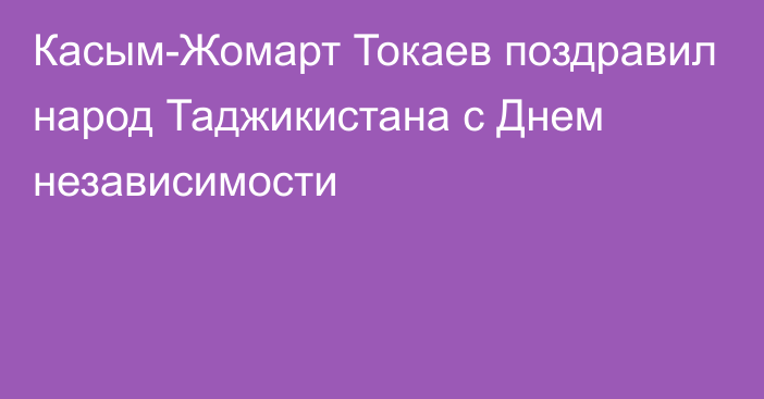 Касым-Жомарт Токаев поздравил народ Таджикистана с Днем независимости