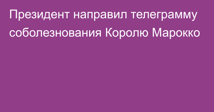 Президент направил телеграмму соболезнования Королю Марокко