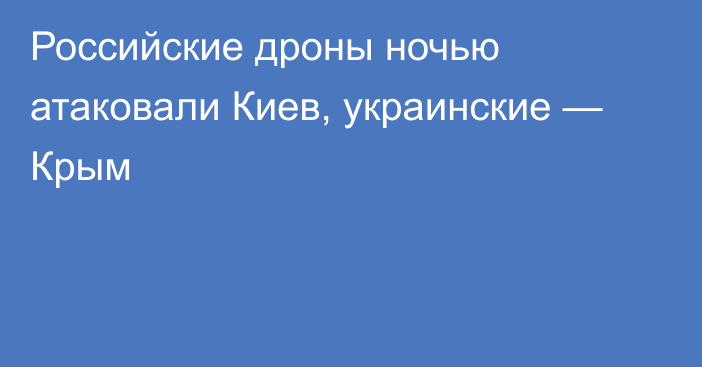 Российские дроны ночью атаковали Киев, украинские — Крым