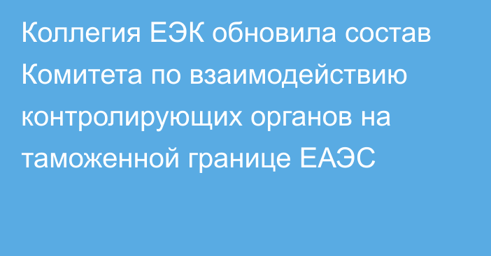 Коллегия ЕЭК обновила состав Комитета по взаимодействию контролирующих органов на таможенной границе ЕАЭС