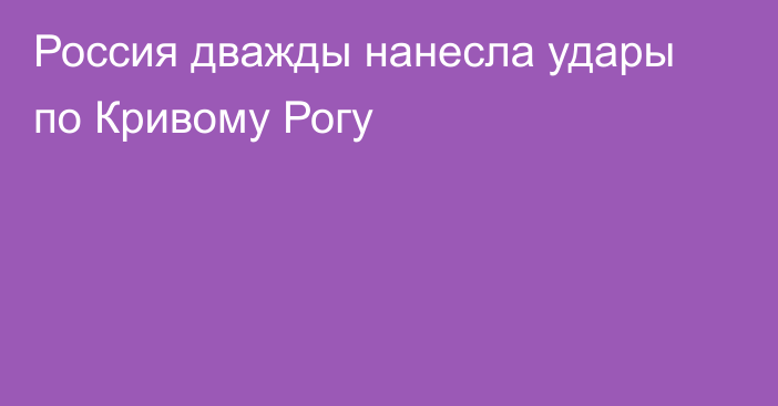 Россия дважды нанесла удары по Кривому Рогу