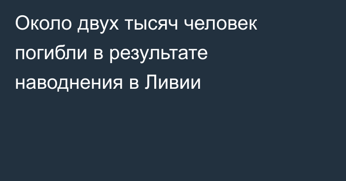 Около двух тысяч человек погибли в результате наводнения в Ливии