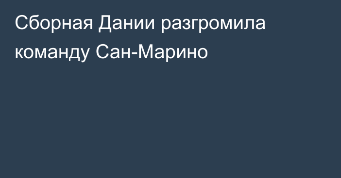 Сборная Дании разгромила команду Сан-Марино