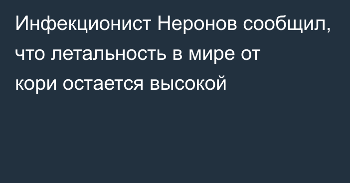 Инфекционист Неронов сообщил, что летальность в мире от кори остается высокой