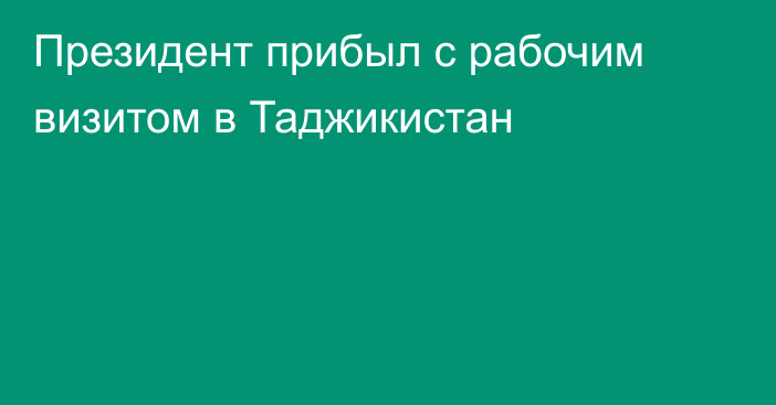 Президент прибыл с рабочим визитом в Таджикистан