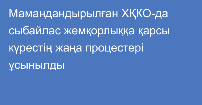 Мамандандырылған ХҚКО-да сыбайлас жемқорлыққа қарсы күрестің жаңа процестері ұсынылды