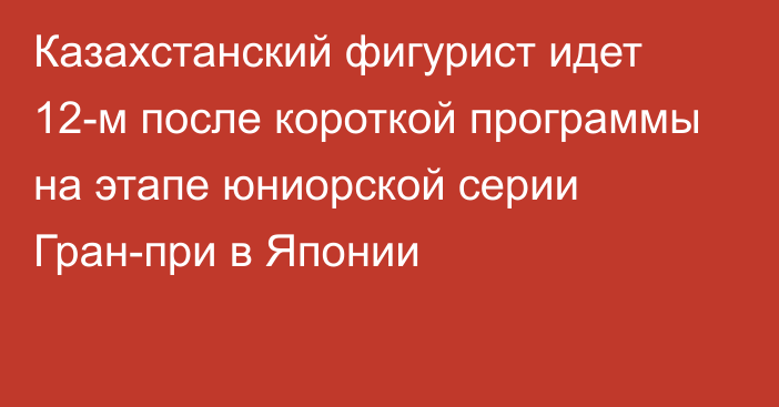 Казахстанский фигурист идет 12-м после короткой программы на этапе юниорской серии Гран-при в Японии