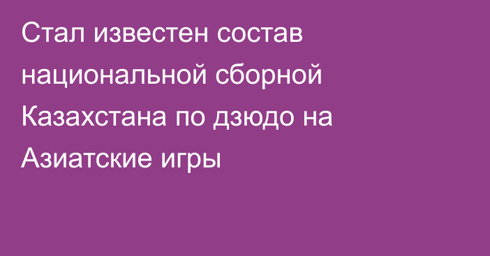 Стал известен состав национальной сборной Казахстана по дзюдо на Азиатские игры