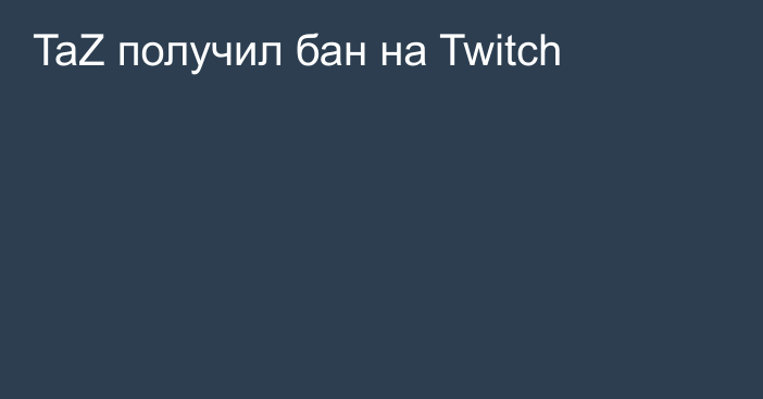 TaZ получил бан на Twitch