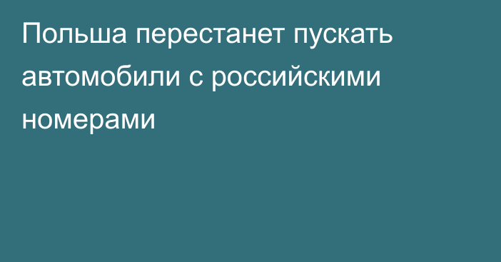 Польша перестанет пускать автомобили с российскими номерами