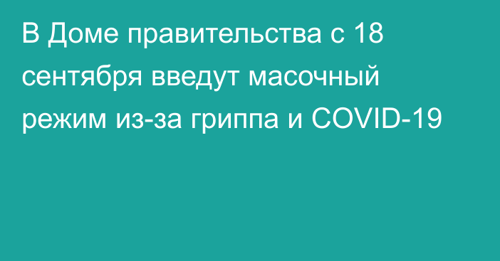 В Доме правительства с 18 сентября введут масочный режим из-за гриппа и COVID-19