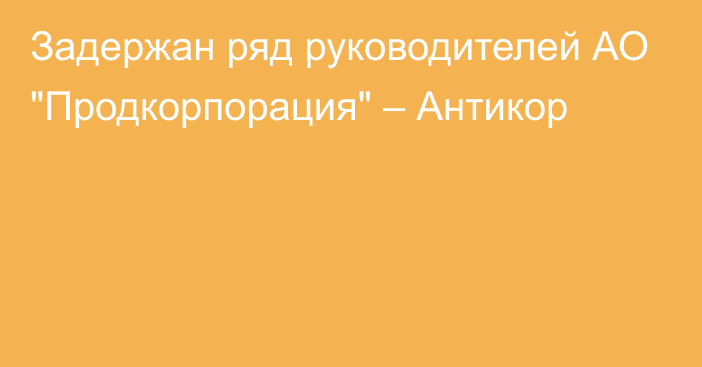 Задержан ряд руководителей АО 