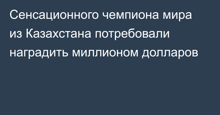 Сенсационного чемпиона мира из Казахстана потребовали наградить миллионом долларов