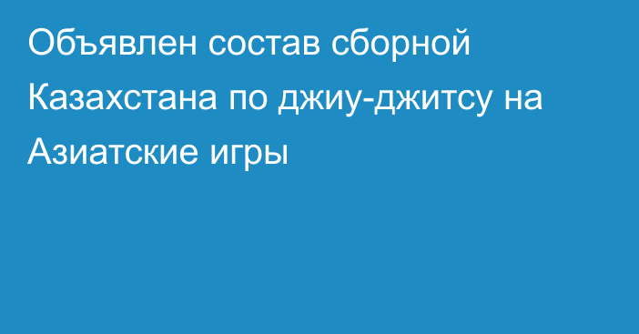 Объявлен состав сборной Казахстана по джиу-джитсу на Азиатские игры