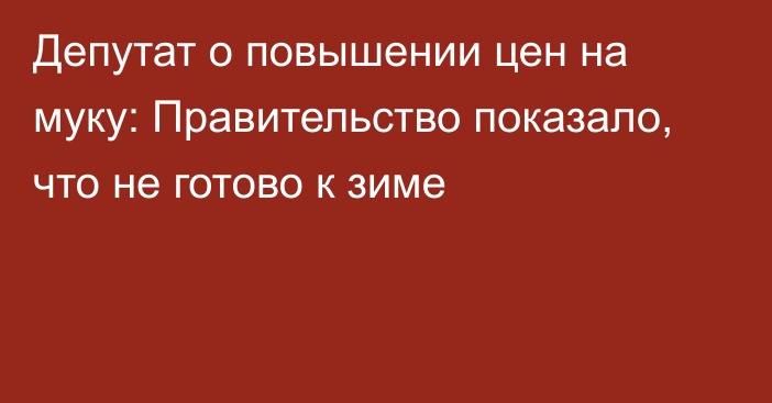 Депутат о повышении цен на муку: Правительство показало, что не готово к зиме