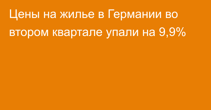 Цены на жилье в Германии во втором квартале упали на 9,9%