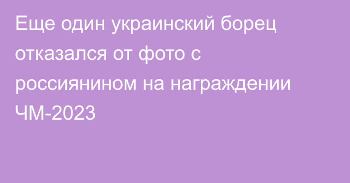 Еще один украинский борец отказался от фото с россиянином на награждении ЧМ-2023