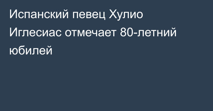 Испанский певец Хулио Иглесиас отмечает 80-летний юбилей