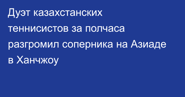 Дуэт казахстанских теннисистов за полчаса разгромил соперника на Азиаде в Ханчжоу