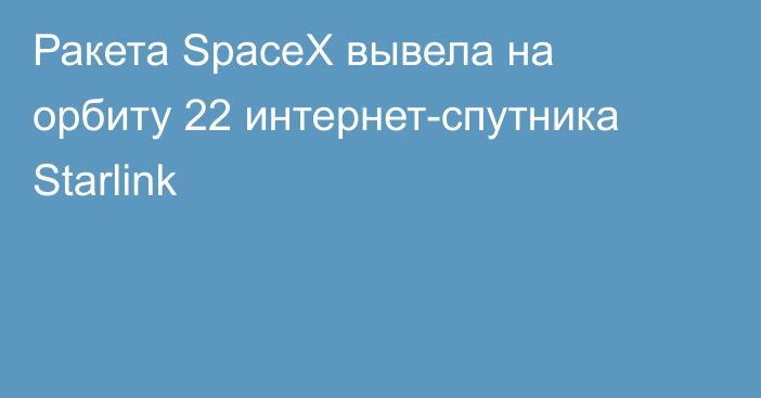 Ракета SpaceX вывела на орбиту 22 интернет-спутника Starlink