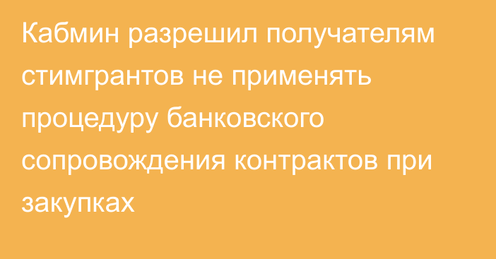 Кабмин разрешил получателям стимгрантов не применять процедуру банковского сопровождения контрактов при закупках