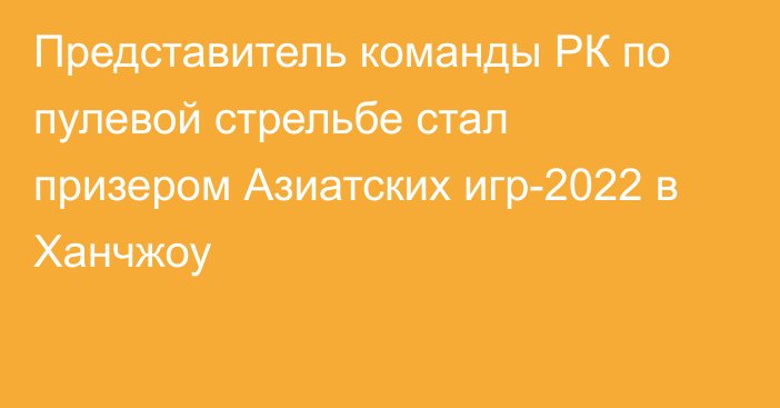 Представитель команды РК по пулевой стрельбе стал призером Азиатских игр-2022 в Ханчжоу