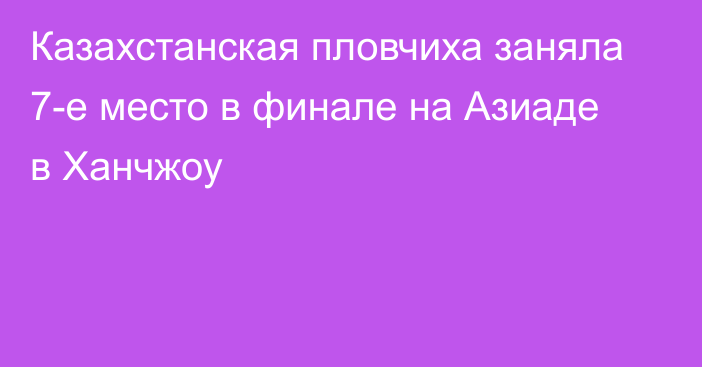 Казахстанская пловчиха заняла 7-е место в финале на Азиаде в Ханчжоу