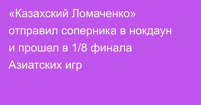 «Казахский Ломаченко» отправил соперника в нокдаун и прошел в 1/8 финала Азиатских игр